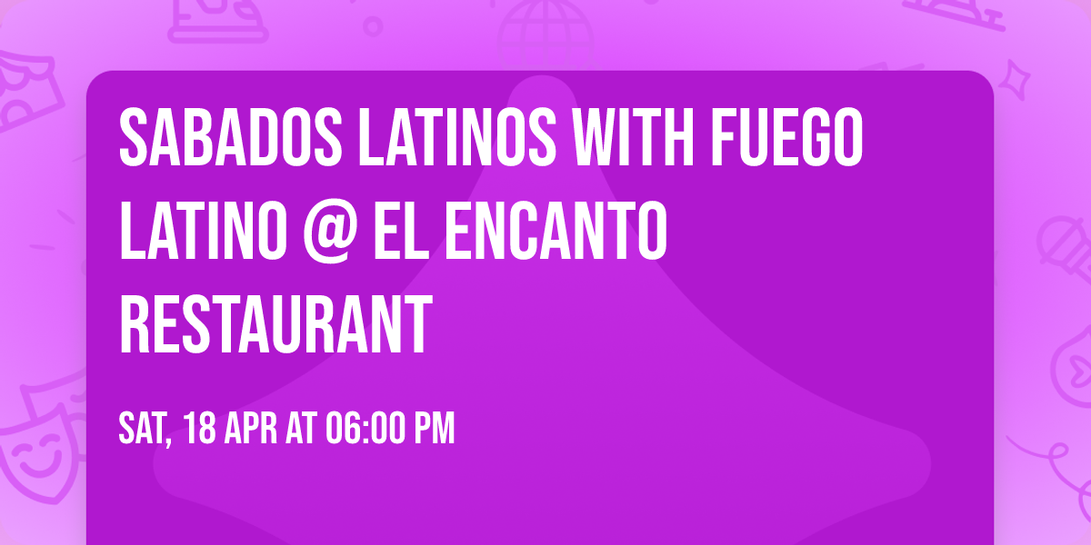  Sabados Latinos with Fuego Latino @ El Encanto Restaurant 