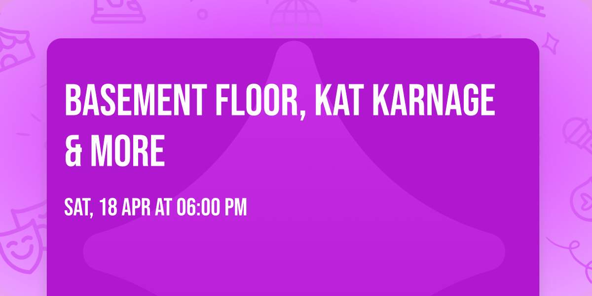 Basement Floor, Kat Karnage & More