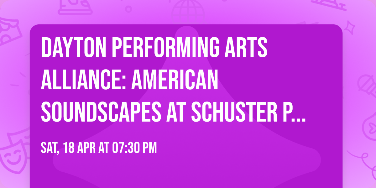 Dayton Performing Arts Alliance: American Soundscapes at Schuster Performing Arts Center