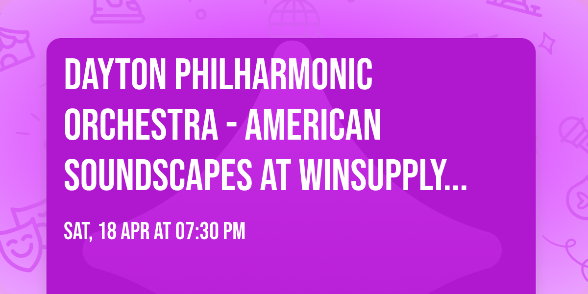 Dayton Philharmonic Orchestra - American Soundscapes at Winsupply Theatre at Schuster PAC