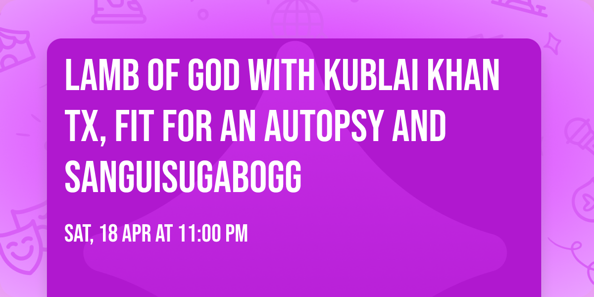 Lamb of God with Kublai Khan TX, Fit For An Autopsy and Sanguisugabogg