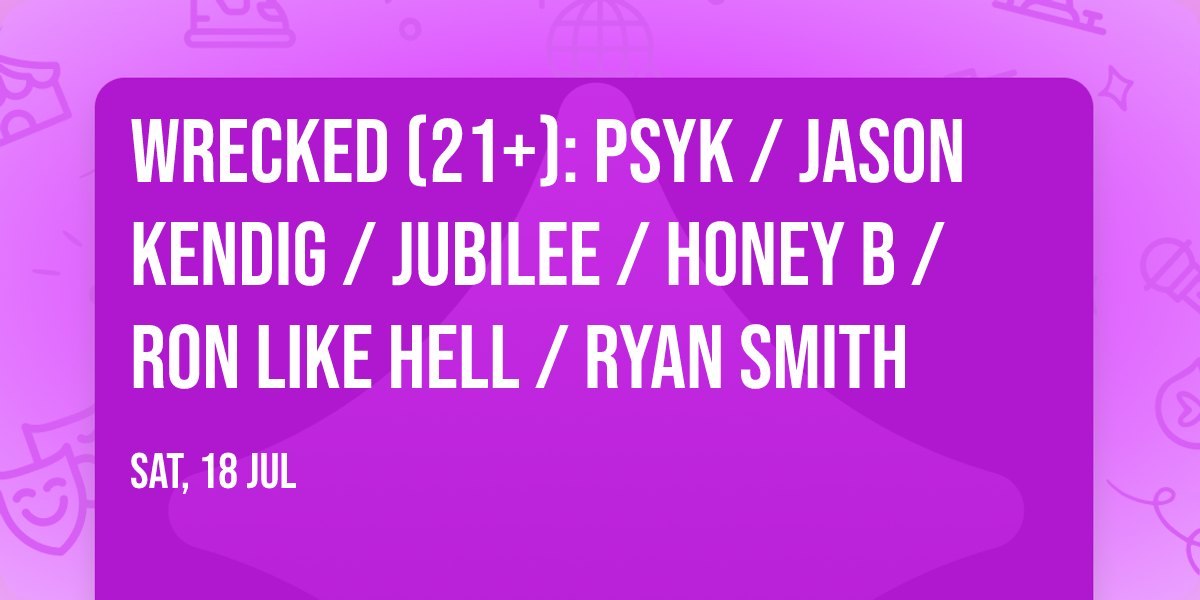 WRECKED (21+): Psyk \/ Jason Kendig \/ Jubilee \/ HONEY B \/ Ron Like Hell \/ Ryan Smith