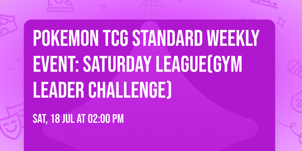 Pokemon TCG Standard Weekly Event: Saturday League(Gym Leader Challenge)