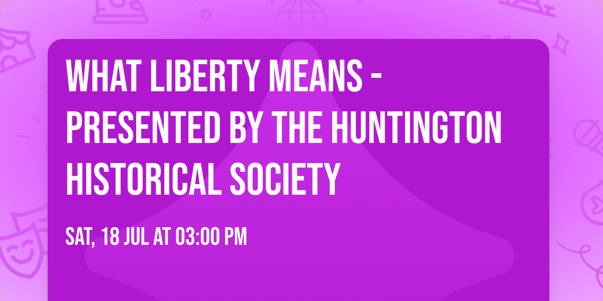 What Liberty Means - Presented by The Huntington Historical Society