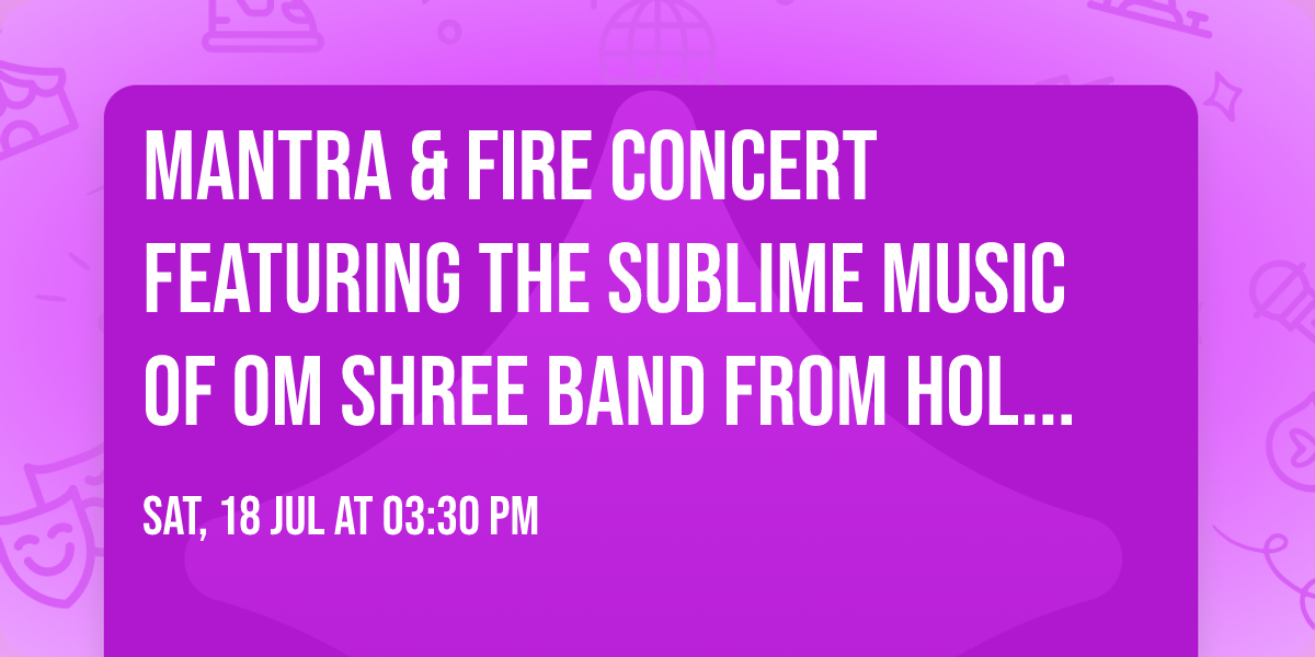 MANTRA & FIRE CONCERT Featuring the sublime music of Om Shree Band from Holland