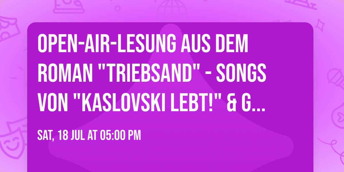 Open-Air-Lesung aus dem Roman "TRIEBSAND"  -  Songs von "KASLOVSKI lebt!" & Grillen & Backfisch!