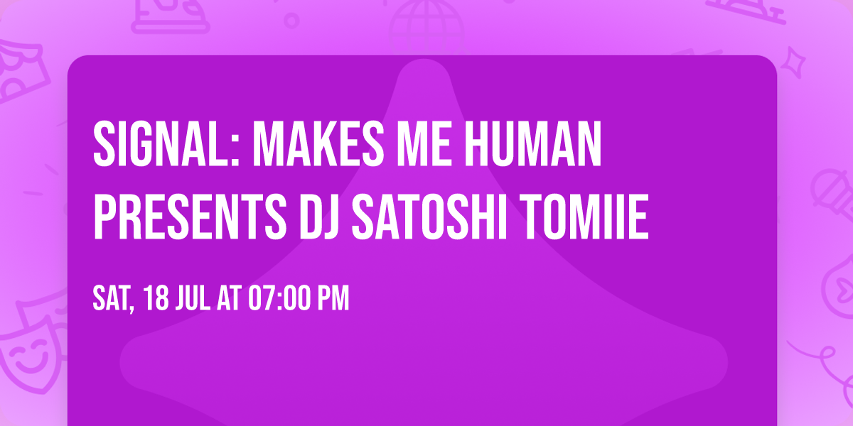 SIGNAL: Makes Me Human presents DJ Satoshi Tomiie