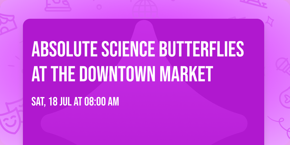 Absolute Science Butterflies at the Downtown Market