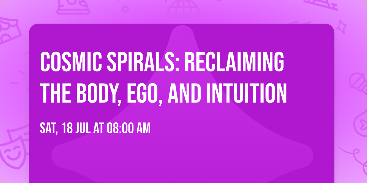 Cosmic Spirals: Reclaiming the Body, Ego, and Intuition
