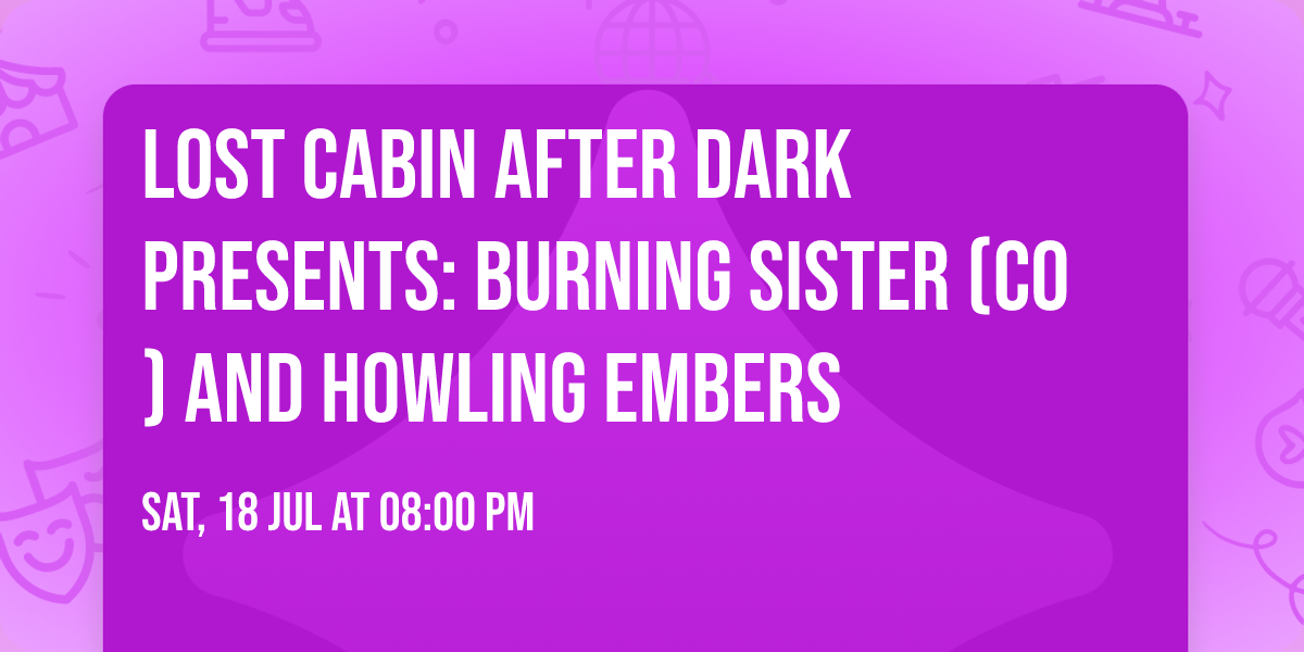 Lost Cabin After Dark presents: Burning Sister (CO) and Howling Embers