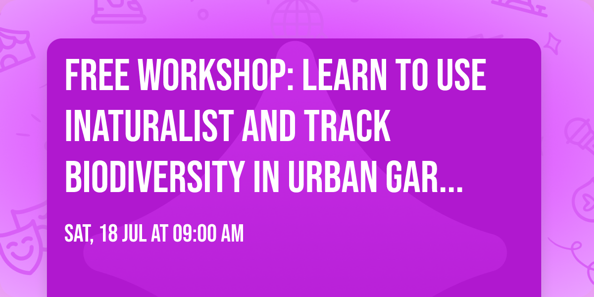 Free Workshop: Learn to Use iNaturalist and Track Biodiversity in Urban Gardens (BUG)and 
