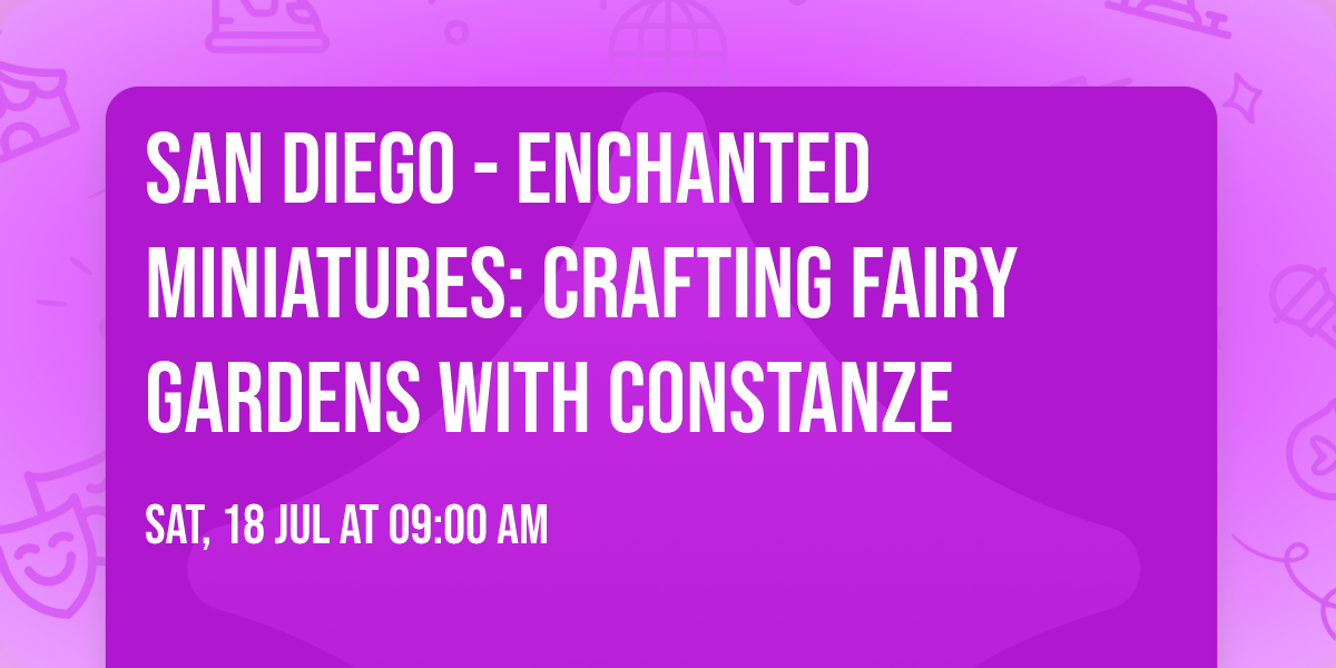 SAN DIEGO - Enchanted Miniatures: Crafting Fairy Gardens with Constanze