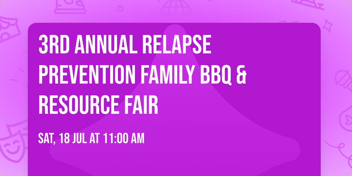 \ud83c\udf2d\ud83d\udd25 3rd Annual Relapse Prevention Family BBQ & Resource Fair \ud83d\udd25\ud83c\udf2d