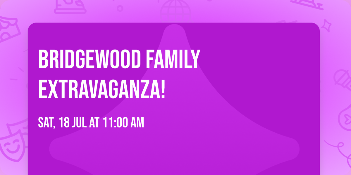 Bridgewood Family Extravaganza!