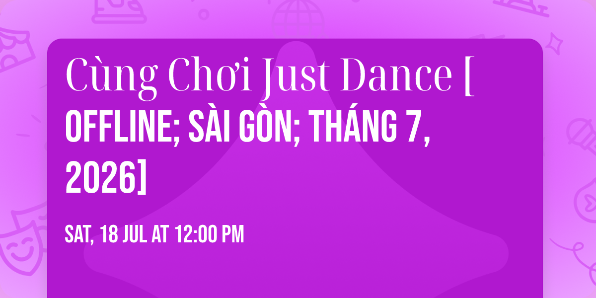 C\u00f9ng Ch\u01a1i Just Dance [Offline; S\u00e0i G\u00f2n; Th\u00e1ng 7, 2026]