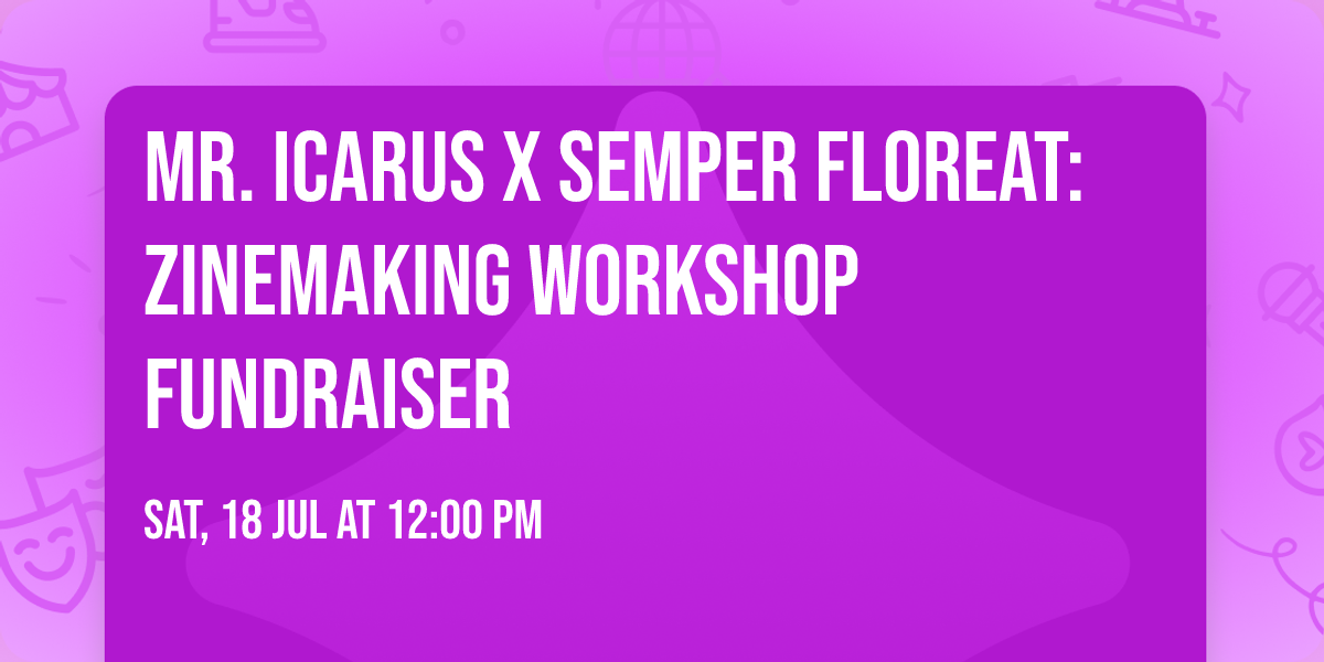 Mr. Icarus x Semper Floreat: Zinemaking Workshop Fundraiser