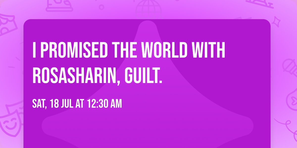 I Promised The World with Rosasharin, guilt.