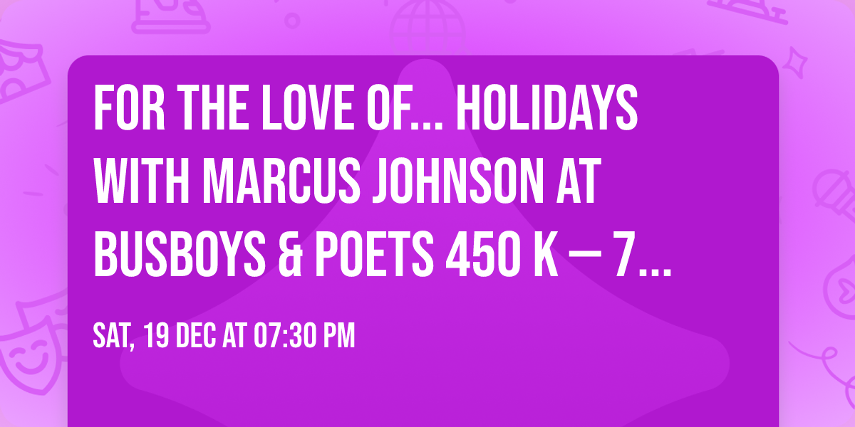 For the Love Of... Holidays with Marcus Johnson at Busboys & Poets 450 K \u2014 7:30 PM Show