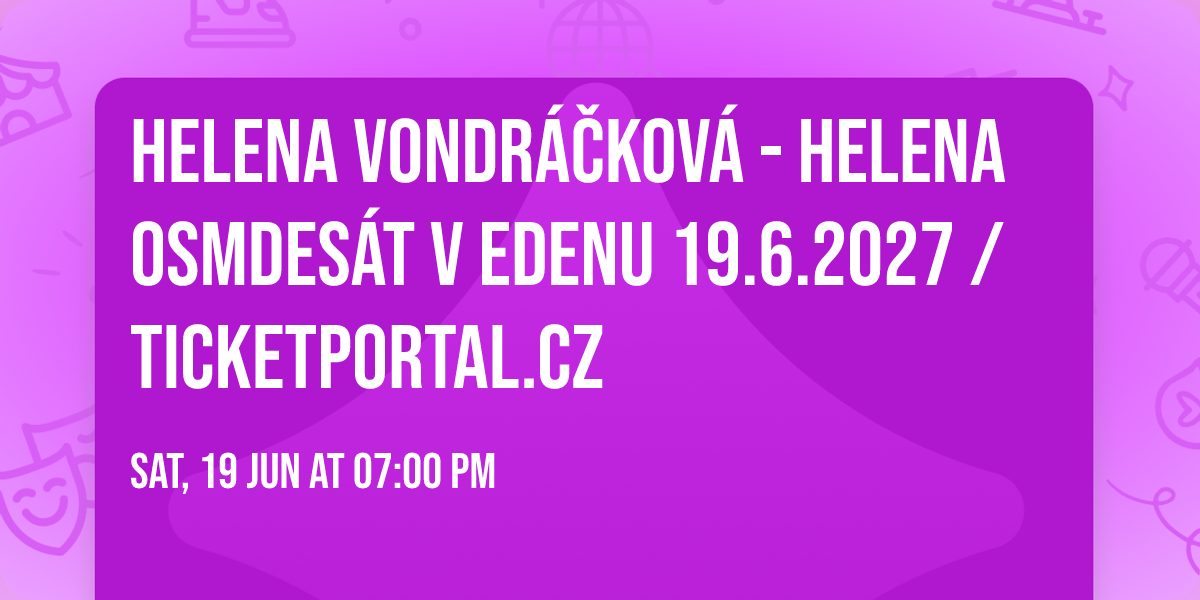 Helena Vondr\u00e1\u010dkov\u00e1 - Helena osmdes\u00e1t v Edenu 19.6.2027 \/ Ticketportal.cz