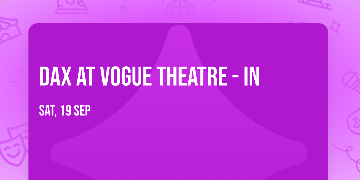 Dax at Vogue Theatre - IN