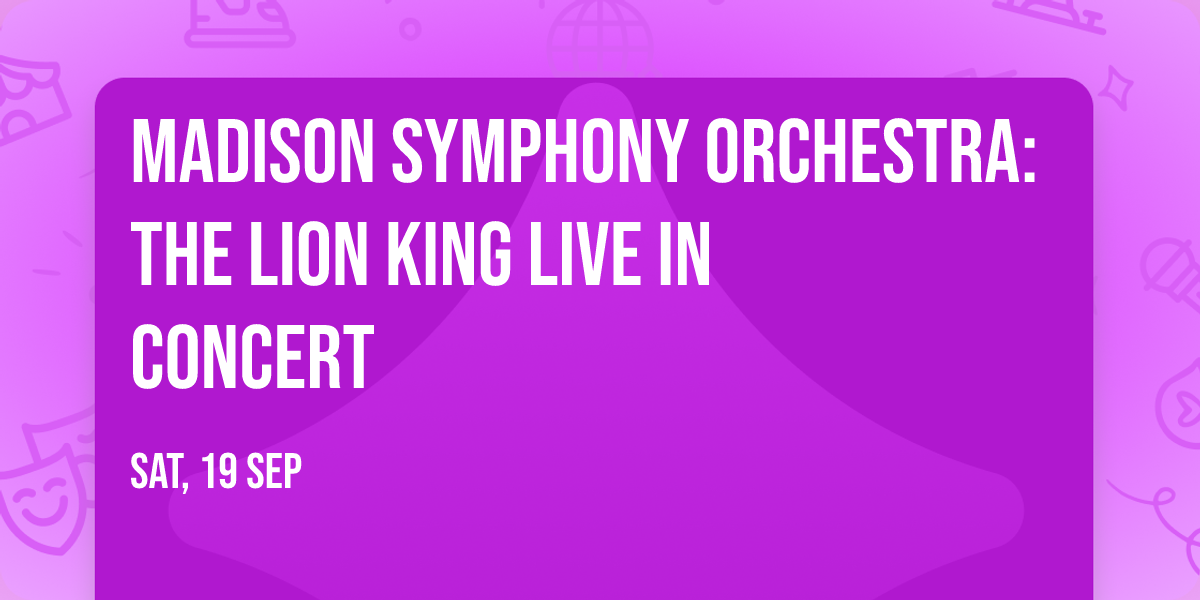 Madison Symphony Orchestra: The Lion King Live In Concert