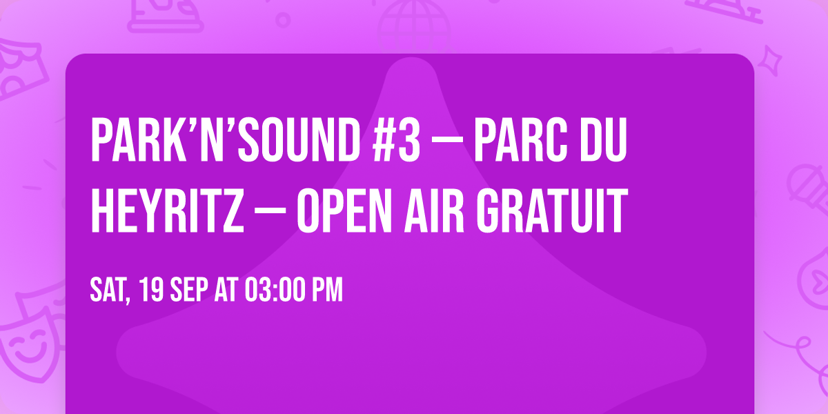 \u2600\ufe0f\ud83c\udf33 PARK\u2019N\u2019SOUND #3 \u2014 PARC DU HEYRITZ \u2014 OPEN AIR GRATUIT \ud83c\udfb6