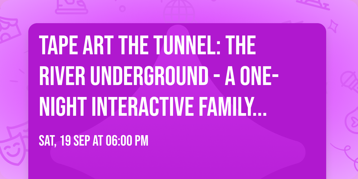 Tape Art the Tunnel: The River Underground - A One-Night Interactive Family Art Exhibit