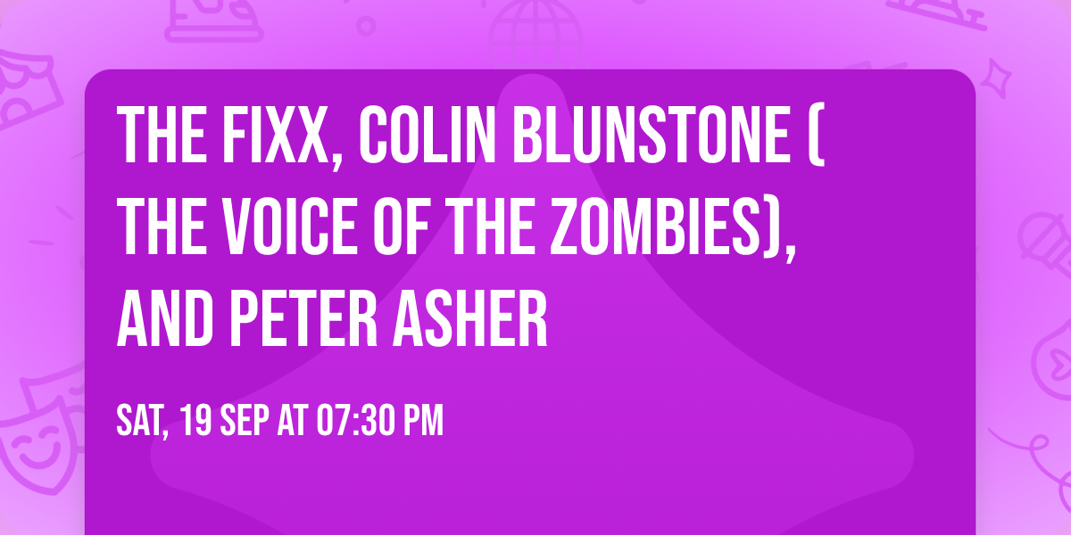 The FIXX, Colin Blunstone (The voice of the Zombies), and Peter Asher