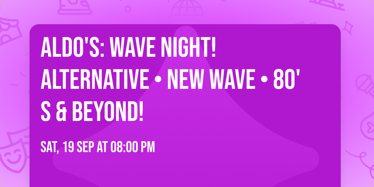 ALDO'S: WAVE NIGHT! ALTERNATIVE \u2022 NEW WAVE \u2022 80's & BEYOND!