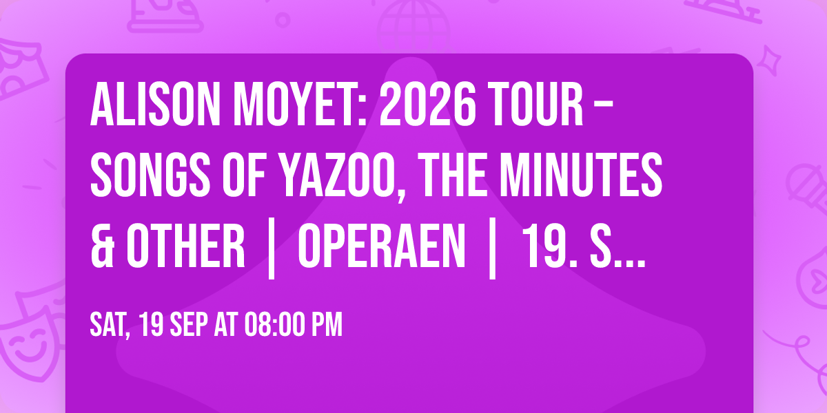 ALISON MOYET: 2026 Tour \u2013 Songs of Yazoo, the minutes & Other | Operaen | 19. september 2026