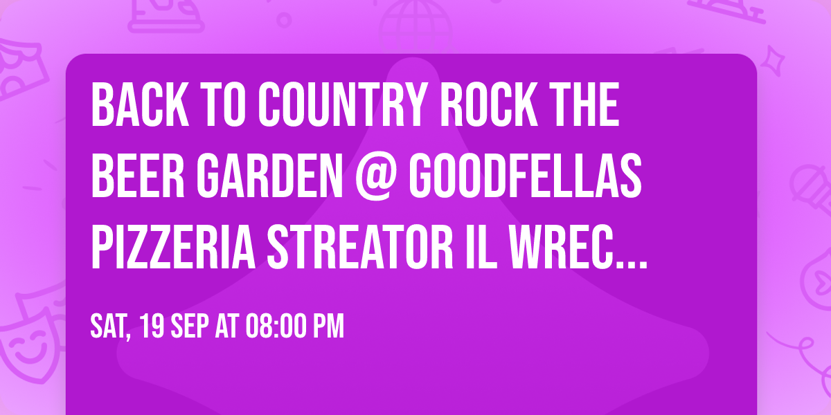 BACK to Country Rock the BEER GARDEN @ GOODFELLAS PIZZERIA Streator IL Wreckin' Dixie 8.19  8-11p