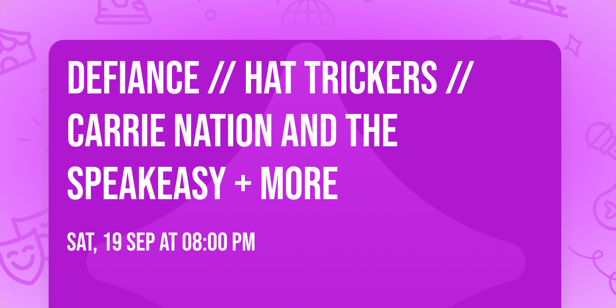 DEFIANCE \/\/ HAT TRICKERS \/\/ CARRIE NATION AND THE SPEAKEASY + more