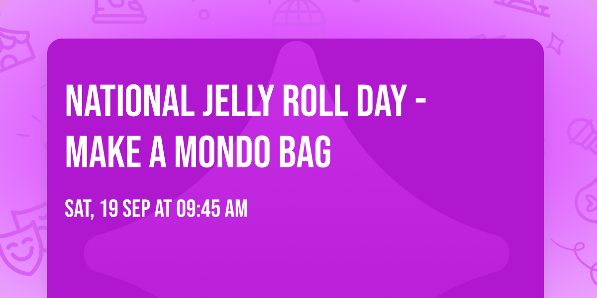 National Jelly Roll Day - make a Mondo Bag