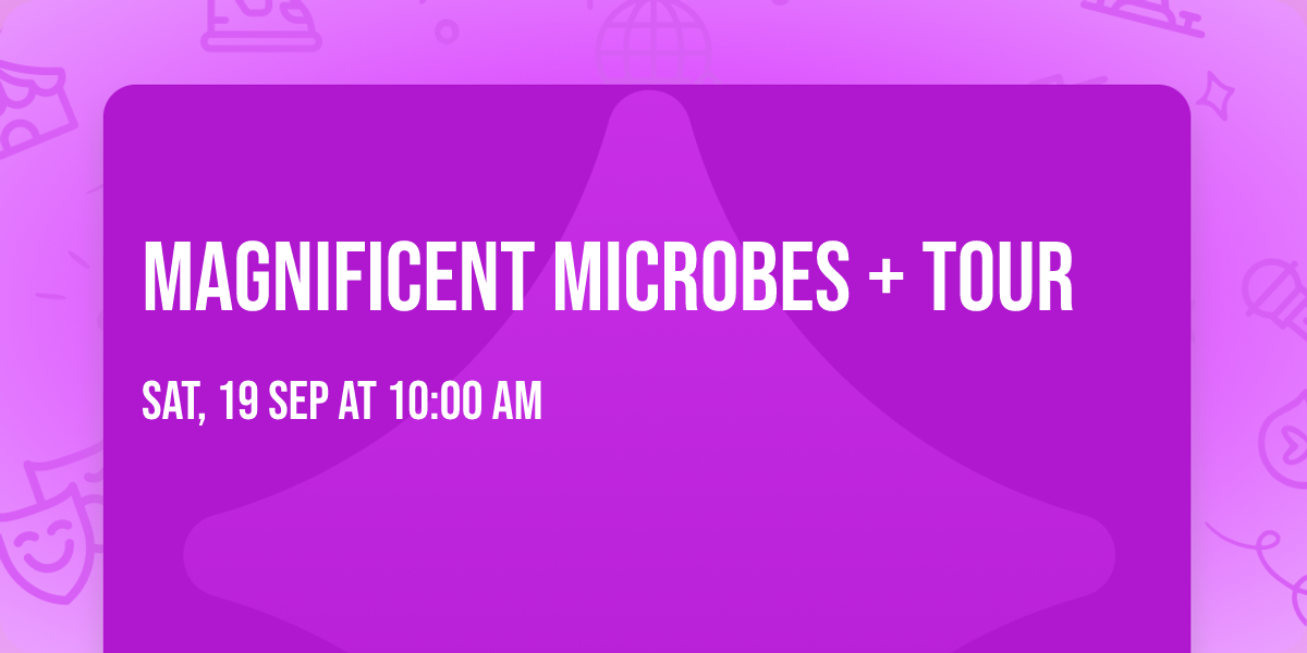 Magnificent Microbes + Tour
