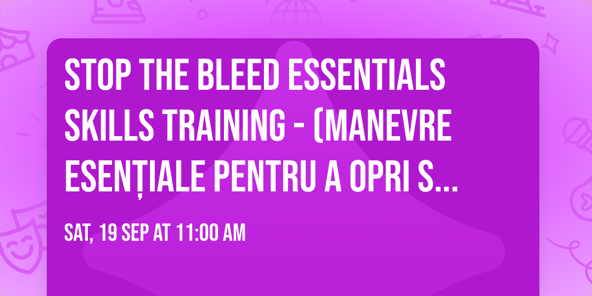 🩸 STOP THE BLEED®   Essentials skills Training - (manevre esențiale pentru a opri sângerarea)