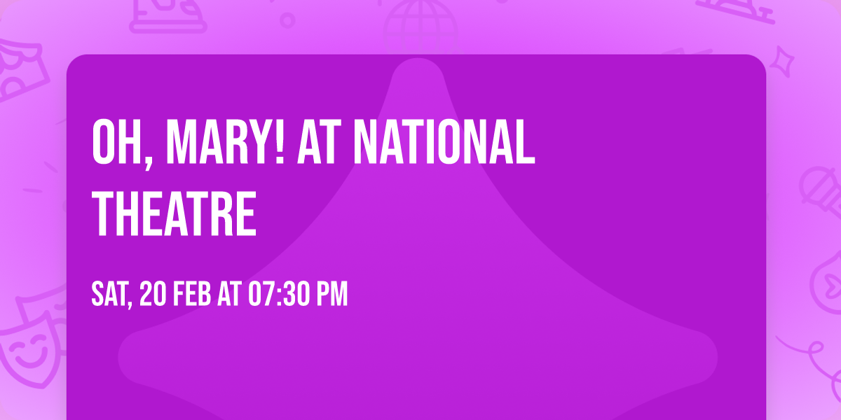 Oh, Mary! at National Theatre