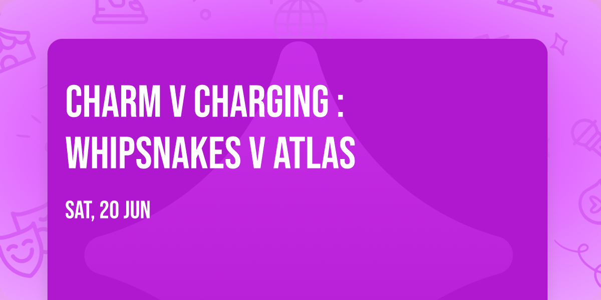 Charm v Charging : Whipsnakes v Atlas