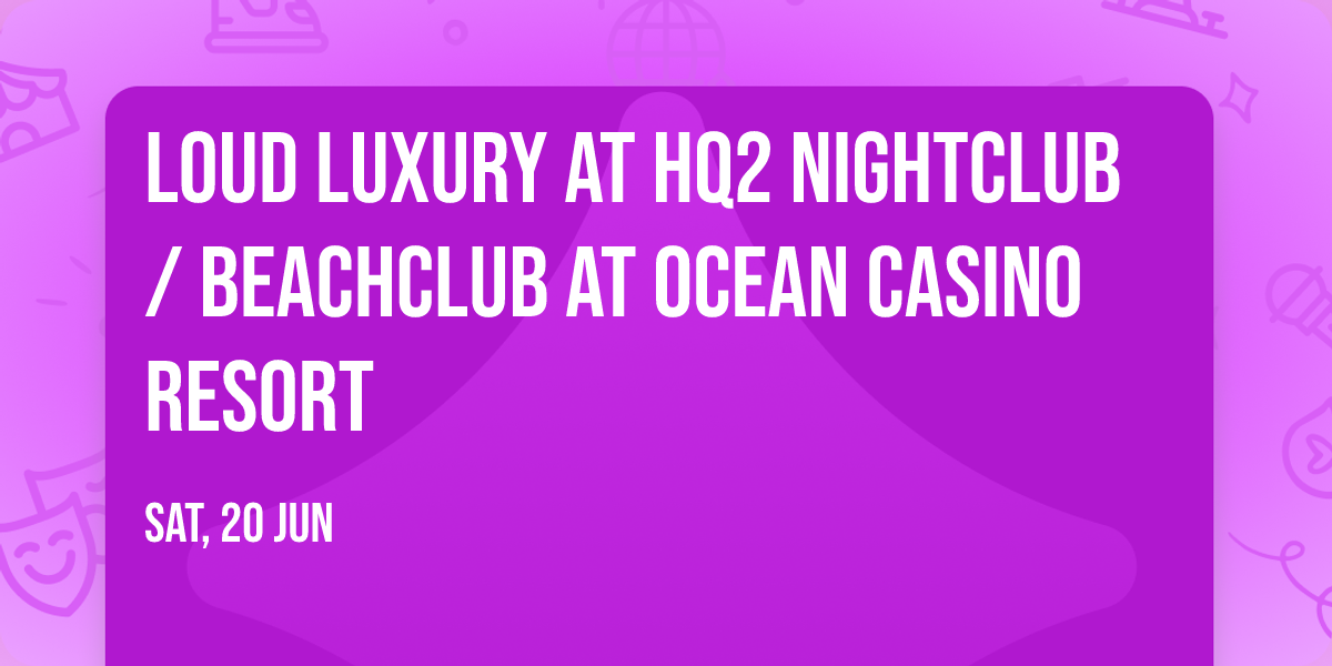 Loud Luxury at HQ2 Nightclub \/ Beachclub at Ocean Casino Resort