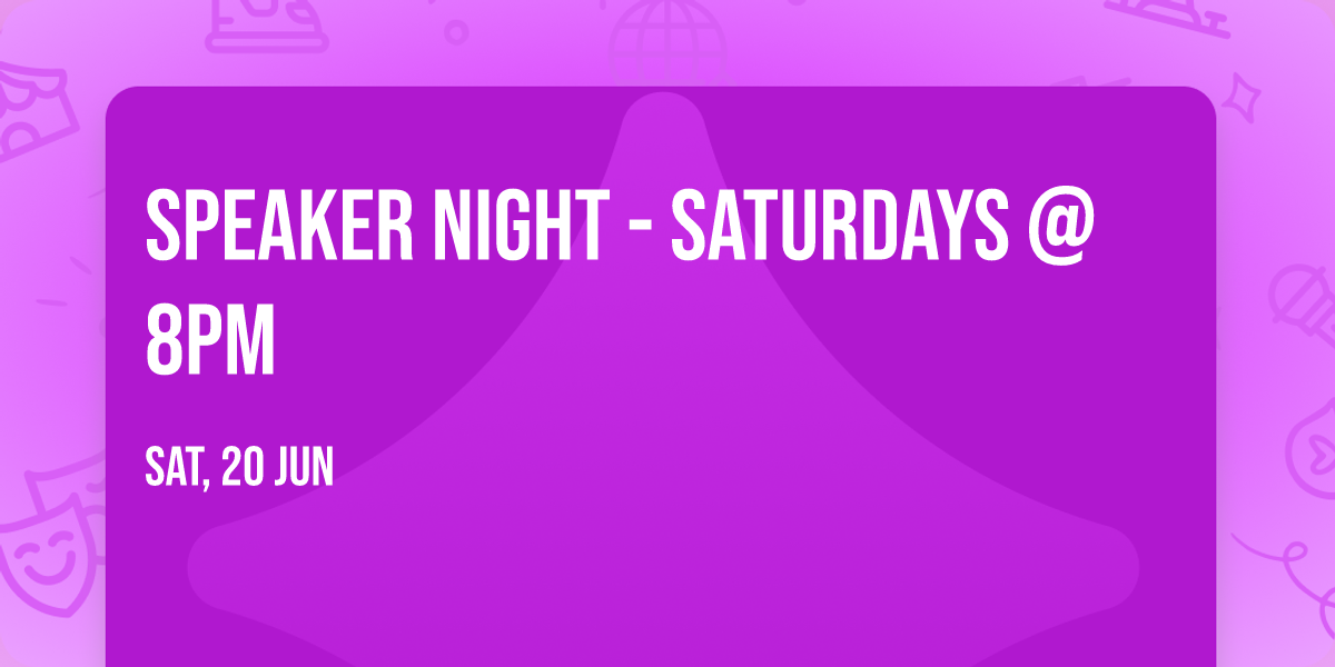 Speaker Night - Saturdays @ 8PM