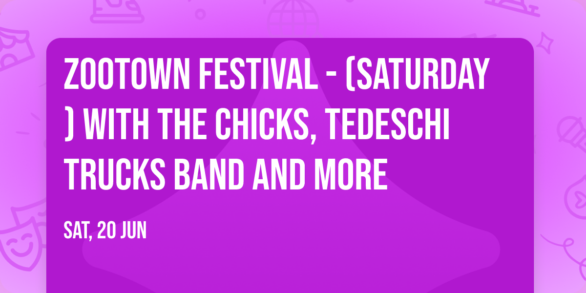 Zootown Festival - (Saturday) with The Chicks, Tedeschi Trucks Band and more