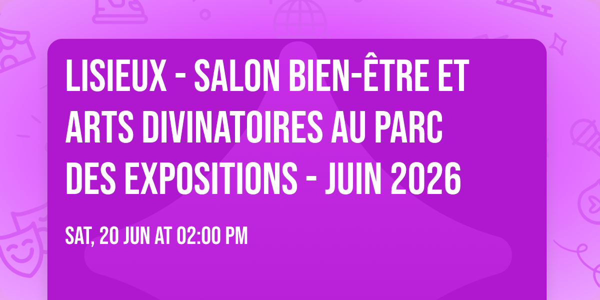 LISIEUX - Salon Bien-\u00eatre et Arts Divinatoires au PARC DES EXPOSITIONS - Juin 2026