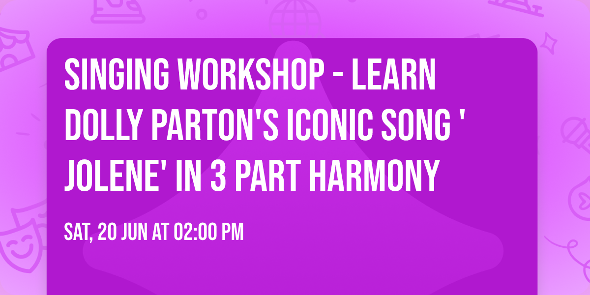 SINGING WORKSHOP - Learn Dolly Parton's iconic song 'Jolene' in 3 part harmony