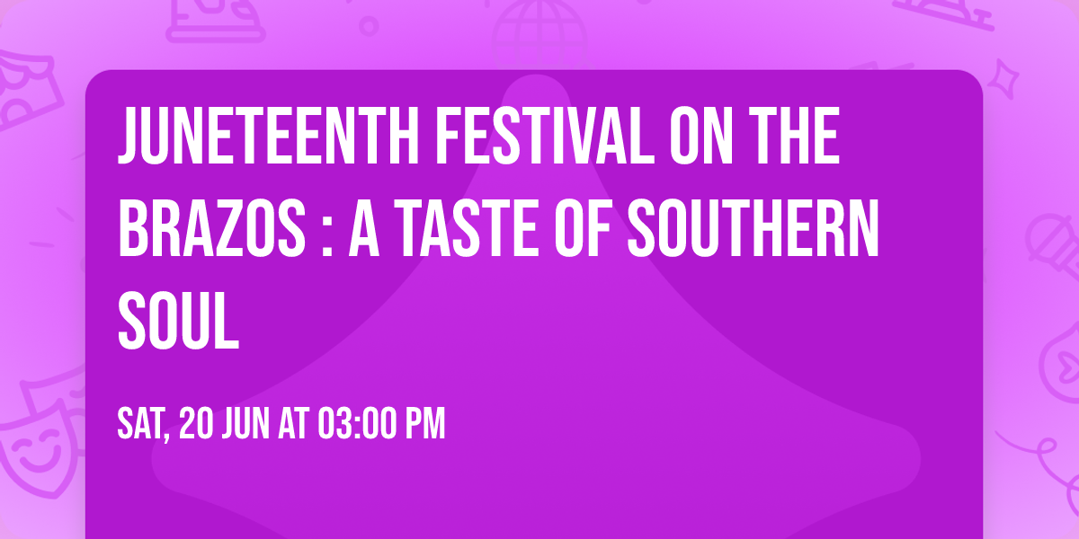 JUNETEENTH FESTIVAL ON THE BRAZOS : A TASTE OF SOUTHERN SOUL