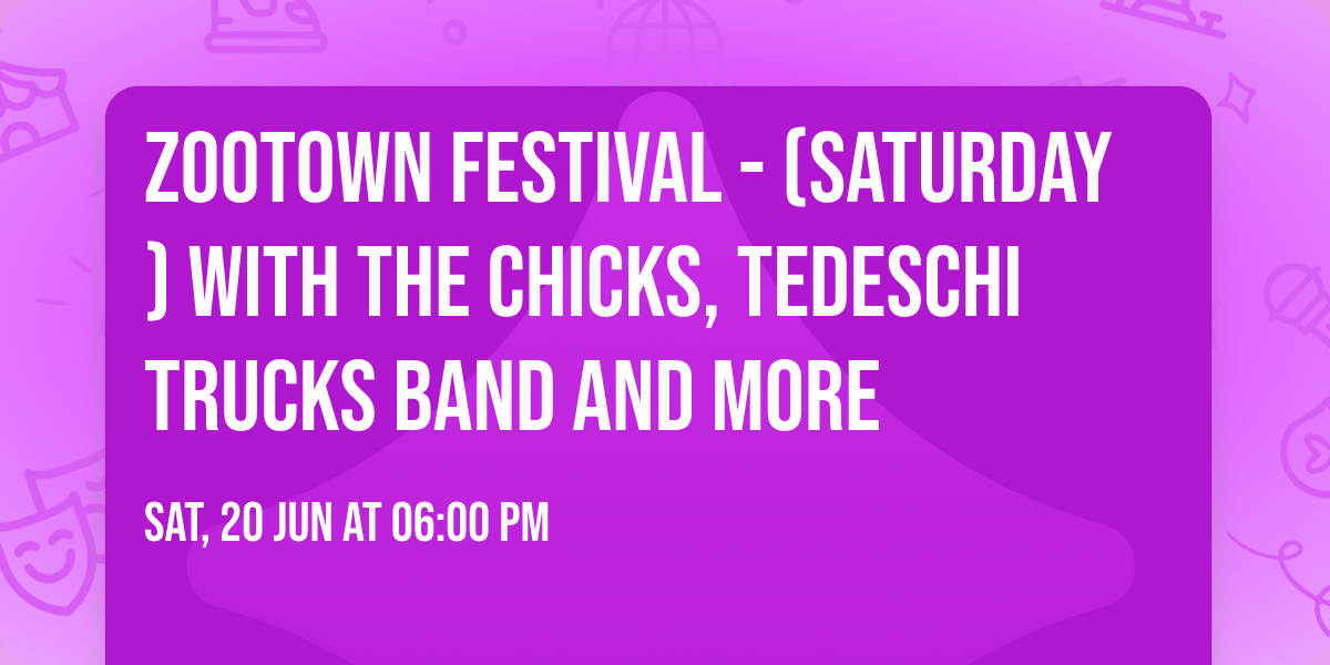 Zootown Festival - (Saturday) with The Chicks, Tedeschi Trucks Band and more