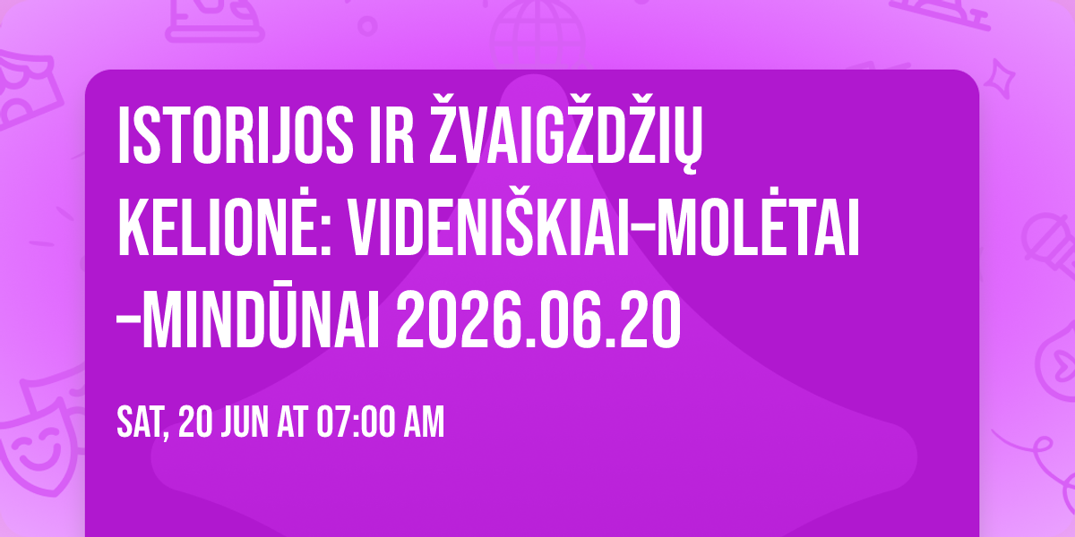 Istorijos ir \u017evaig\u017ed\u017ei\u0173 kelion\u0117: Videni\u0161kiai\u2013Mol\u0117tai\u2013Mind\u016bnai 2026.06.20