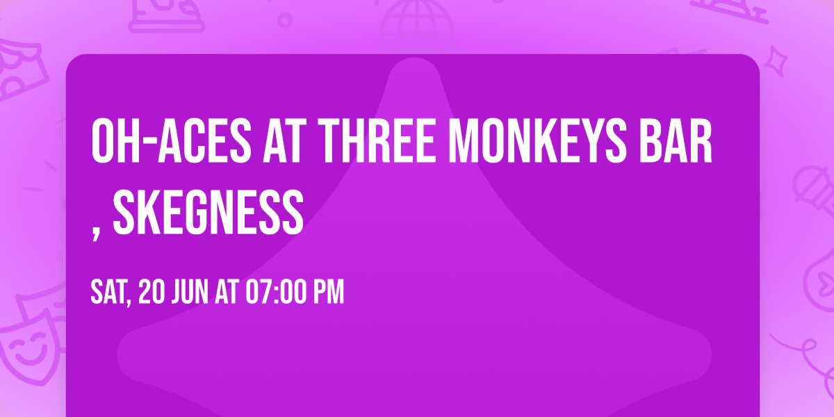 OH-ACES AT THREE MONKEYS BAR, SKEGNESS
