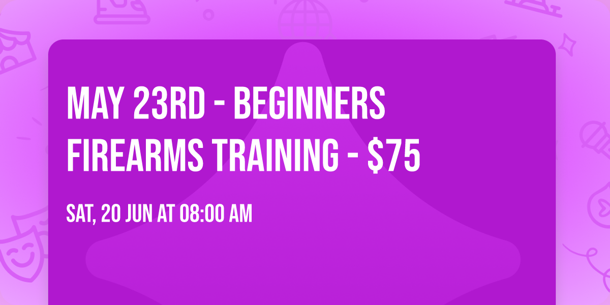 May 23rd - Beginners Firearms Training - $75