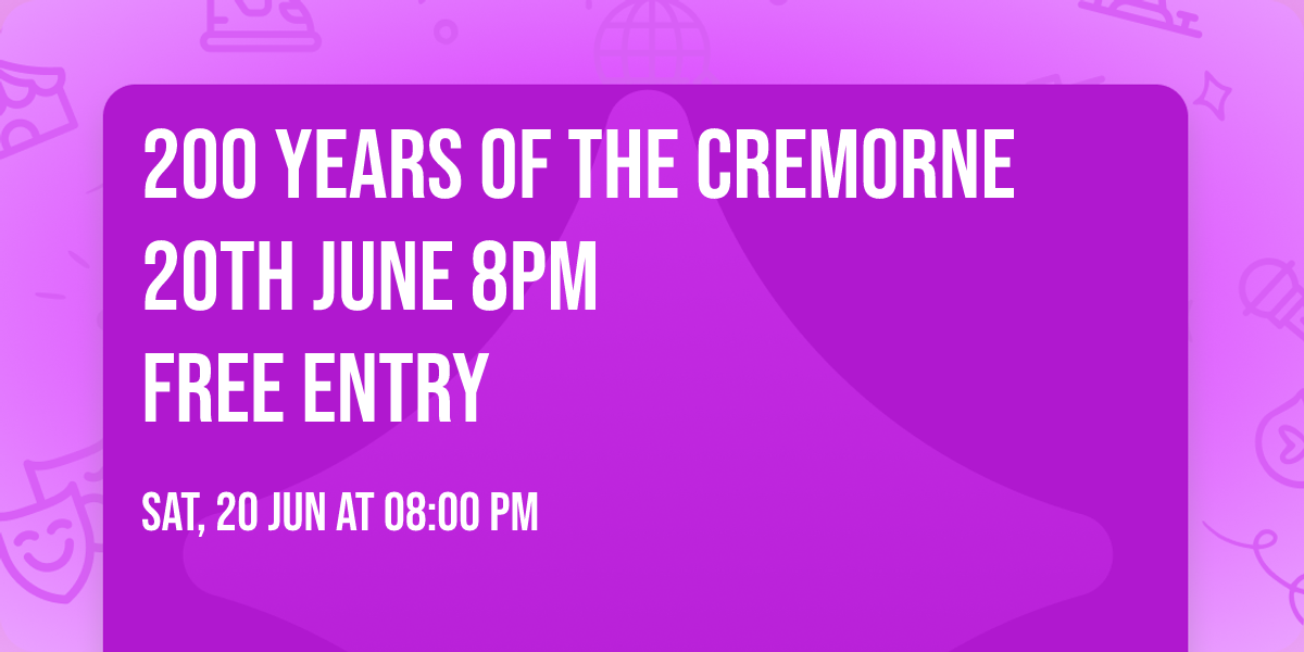 \ud83c\udf82200 YEARS OF THE CREMORNE\ud83c\udf82 \n\u2600\ufe0f \ud83e\udd9c \ud83c\udf3c \ud83c\udf38 \ud83c\udf3b \ud83c\udff5 \ud83c\udf3c \ud83c\udf3e \ud83d\udc1d \ud83c\udf78 \ud83c\udf79\n\ud83d\udcbf20TH JUNE\ud83d\udcbf 8PM\nFREE  ENTRY