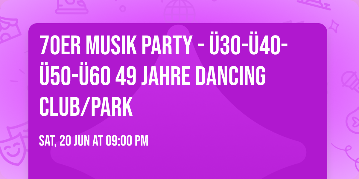 70er Musik Party - \u00dc30-\u00dc40-\u00dc50-\u00dc60  49 Jahre Dancing Club\/Park