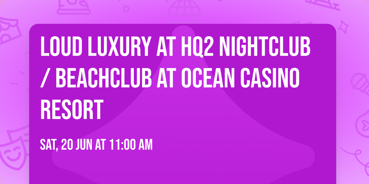 Loud Luxury at HQ2 Nightclub \/ Beachclub at Ocean Casino Resort